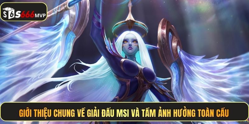 Giới thiệu chung về giải đấu MSI và tầm ảnh hưởng toàn cầu